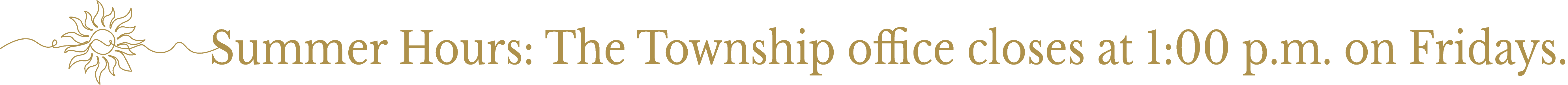 Starting 06/06/06 - The Township will be closed starting on 1:00 p.m. on Fridays.